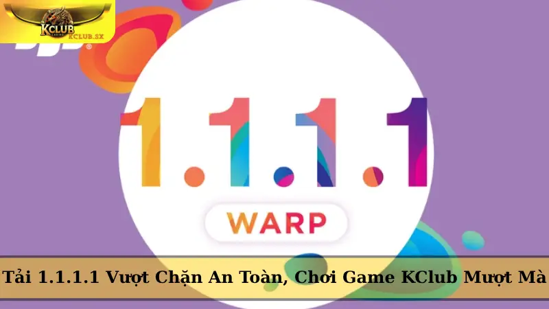 Tải 1.1.1.1 Vượt Chặn An Toàn, Chơi Game KClub Mượt Mà